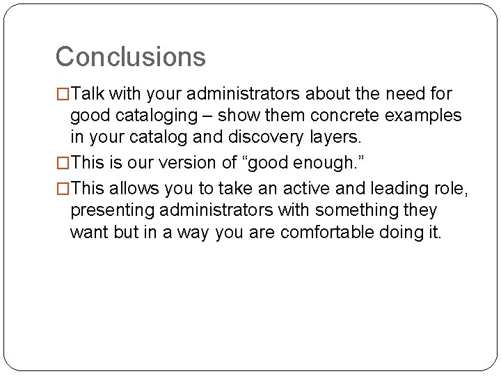 Conclusions �Talk with your administrators about the need for good cataloging – show them