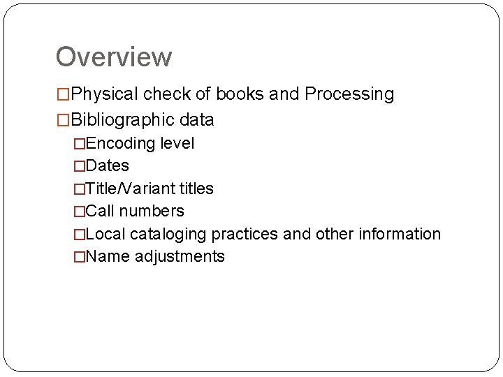 Overview �Physical check of books and Processing �Bibliographic data �Encoding level �Dates �Title/Variant titles