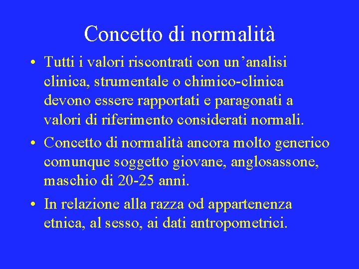 Concetto di normalità • Tutti i valori riscontrati con un’analisi clinica, strumentale o chimico-clinica