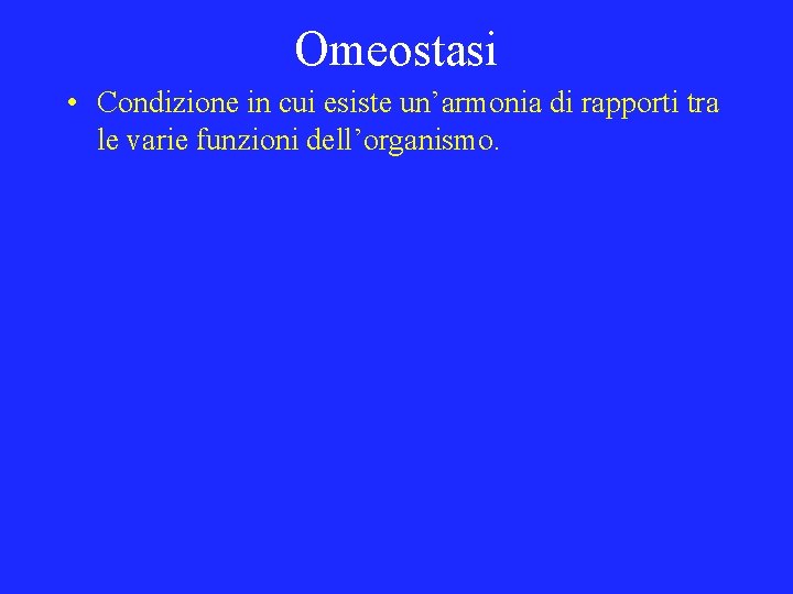 Omeostasi • Condizione in cui esiste un’armonia di rapporti tra le varie funzioni dell’organismo.