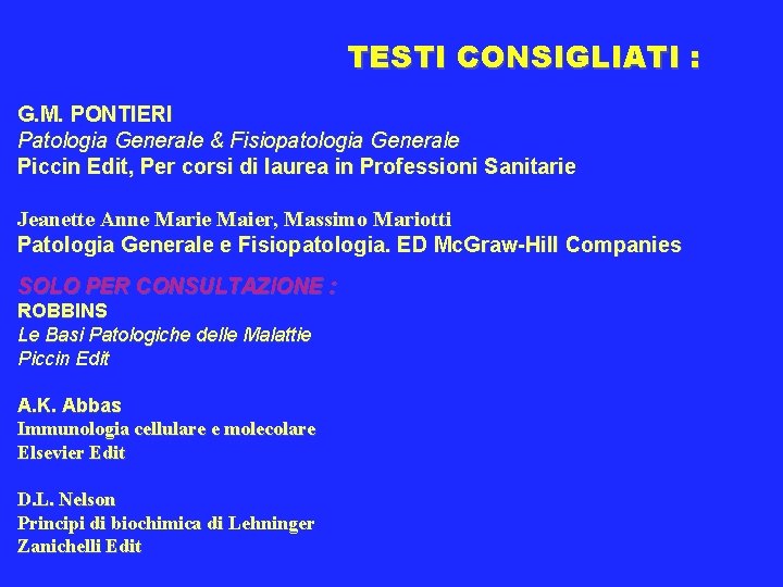 TESTI CONSIGLIATI : G. M. PONTIERI Patologia Generale & Fisiopatologia Generale Piccin Edit, Per