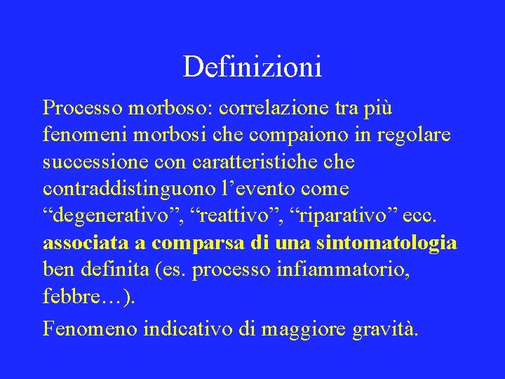 Definizioni Processo morboso: correlazione tra più fenomeni morbosi che compaiono in regolare successione con