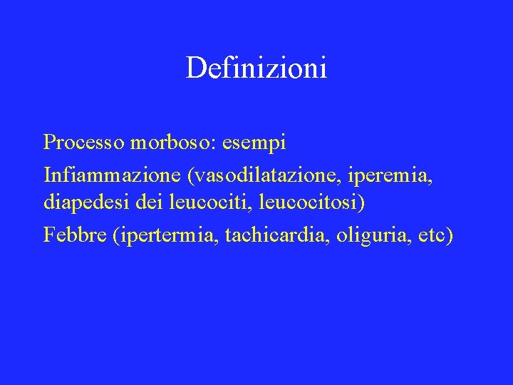 Definizioni Processo morboso: esempi Infiammazione (vasodilatazione, iperemia, diapedesi dei leucociti, leucocitosi) Febbre (ipertermia, tachicardia,