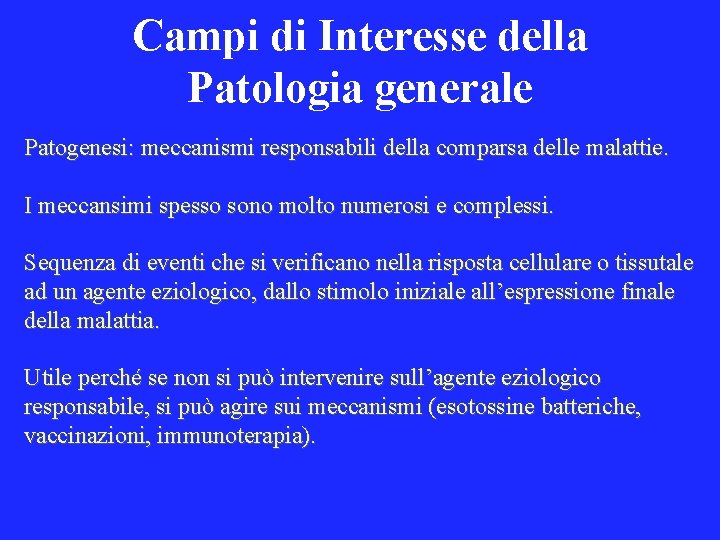 Campi di Interesse della Patologia generale Patogenesi: meccanismi responsabili della comparsa delle malattie. I