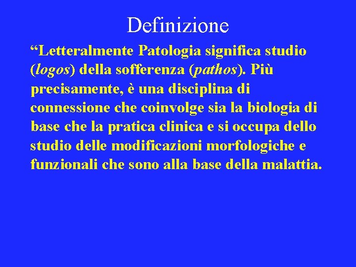 Definizione “Letteralmente Patologia significa studio (logos) della sofferenza (pathos). Più precisamente, è una disciplina