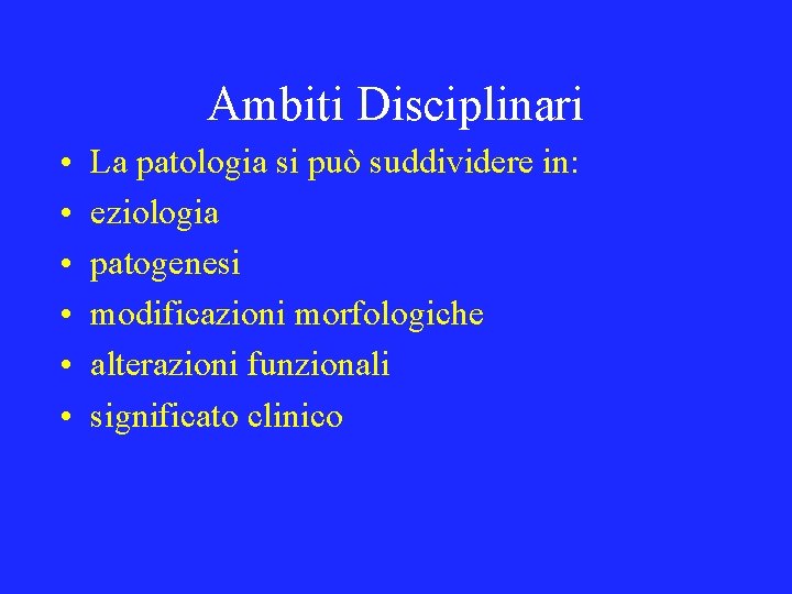 Ambiti Disciplinari • • • La patologia si può suddividere in: eziologia patogenesi modificazioni