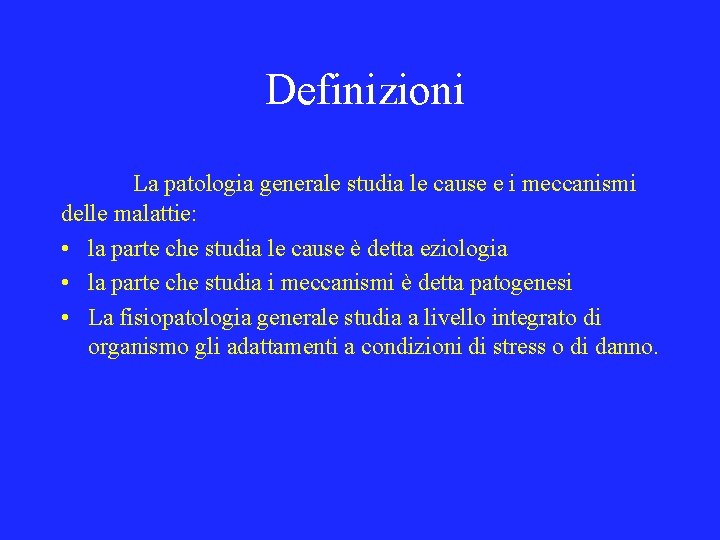 Definizioni La patologia generale studia le cause e i meccanismi delle malattie: • la