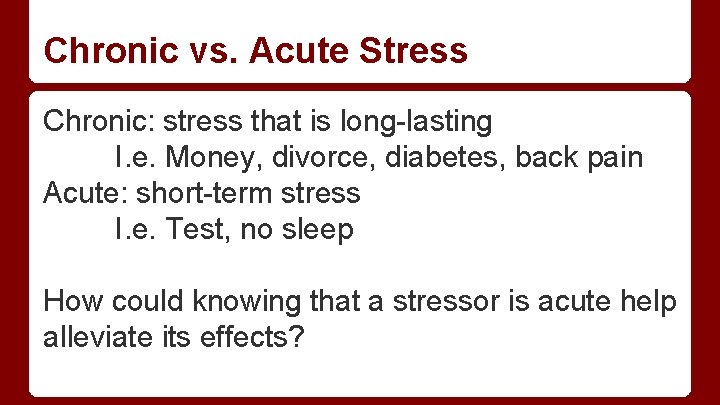 Chronic vs. Acute Stress Chronic: stress that is long-lasting I. e. Money, divorce, diabetes,