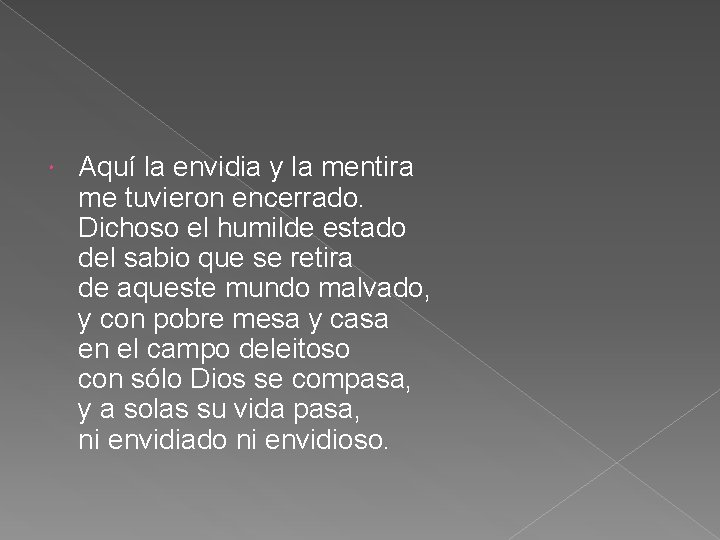  Aquí la envidia y la mentira me tuvieron encerrado. Dichoso el humilde estado