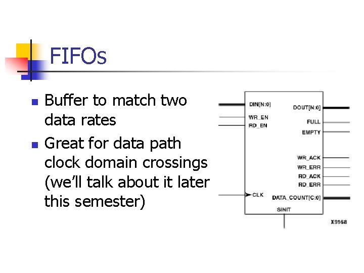 FIFOs n n Buffer to match two data rates Great for data path clock
