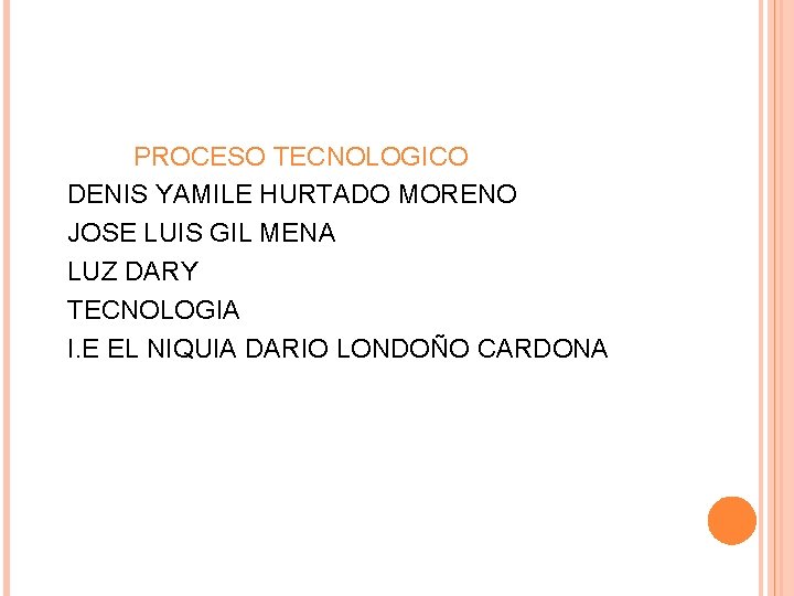 PROCESO TECNOLOGICO DENIS YAMILE HURTADO MORENO JOSE LUIS GIL MENA LUZ DARY TECNOLOGIA I.