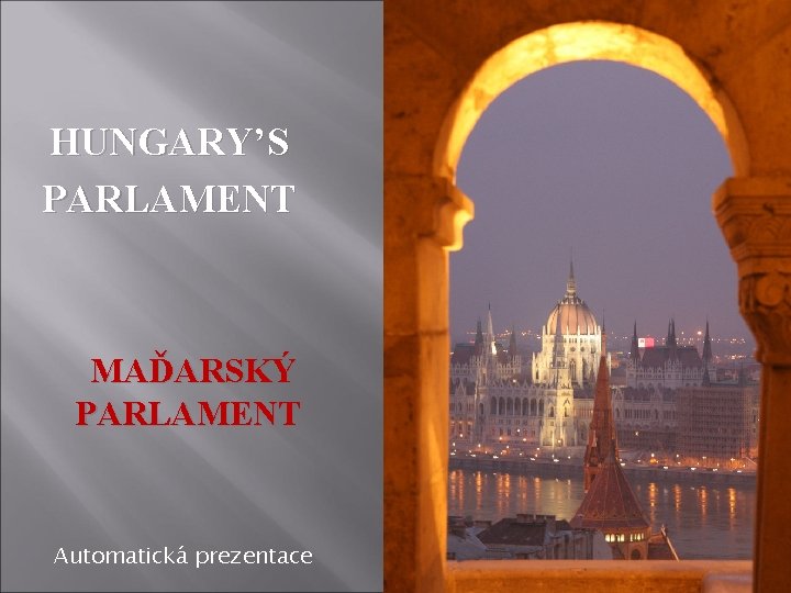 HUNGARY’S PARLAMENT MAĎARSKÝ PARLAMENT Automatická prezentace 