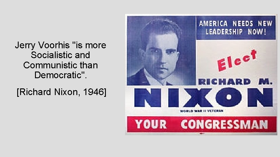 Jerry Voorhis "is more Socialistic and Communistic than Democratic". [Richard Nixon, 1946] 
