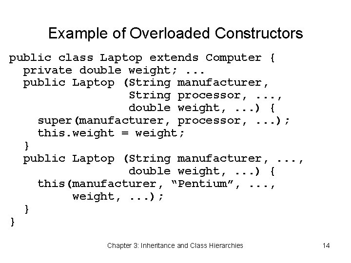 Example of Overloaded Constructors public class Laptop extends Computer { private double weight; .