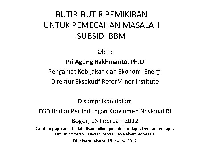 BUTIR-BUTIR PEMIKIRAN UNTUK PEMECAHAN MASALAH SUBSIDI BBM Oleh: Pri Agung Rakhmanto, Ph. D Pengamat