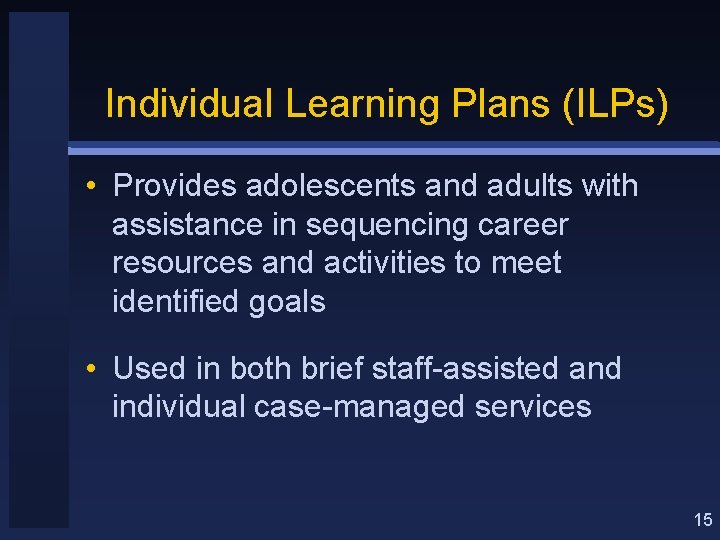 Individual Learning Plans (ILPs) • Provides adolescents and adults with assistance in sequencing career