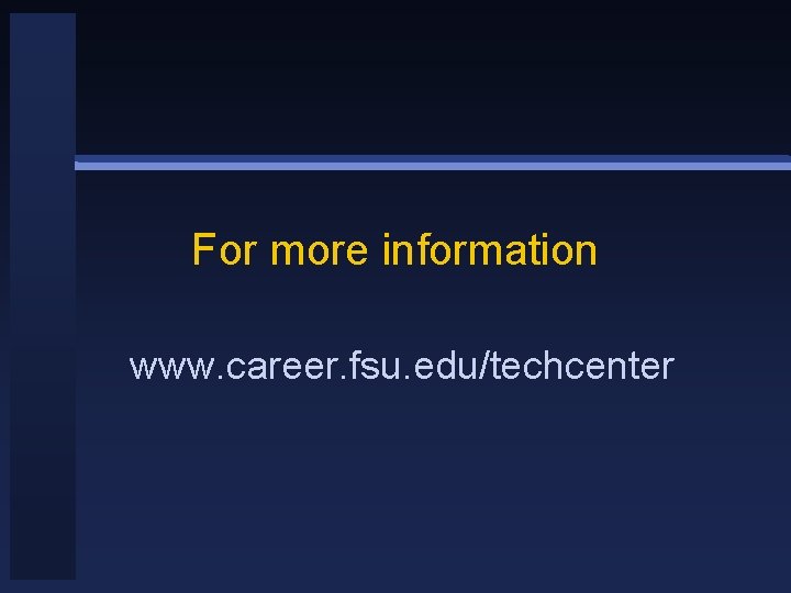 For more information www. career. fsu. edu/techcenter 
