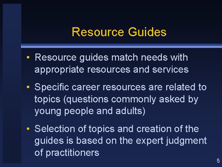 Resource Guides • Resource guides match needs with appropriate resources and services • Specific