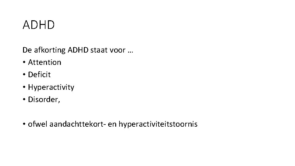 ADHD De afkorting ADHD staat voor … • Attention • Deficit • Hyperactivity •