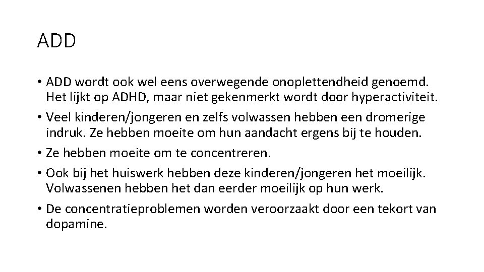 ADD • ADD wordt ook wel eens overwegende onoplettendheid genoemd. Het lijkt op ADHD,