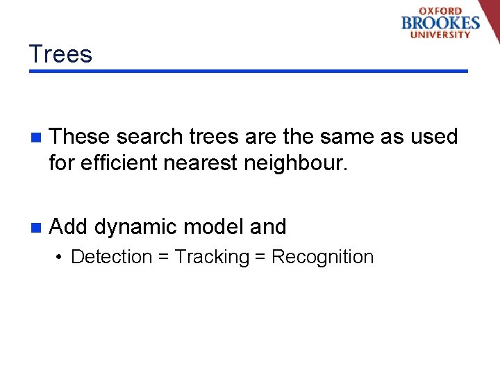 Trees n These search trees are the same as used for efficient nearest neighbour.