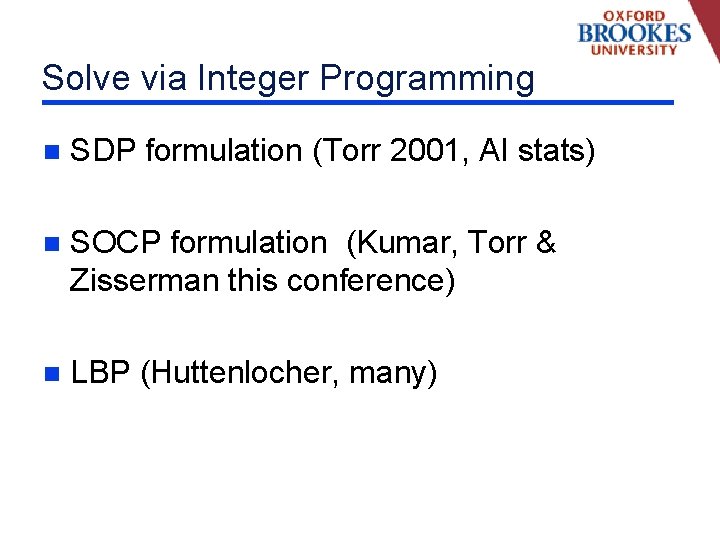 Solve via Integer Programming n SDP formulation (Torr 2001, AI stats) n SOCP formulation