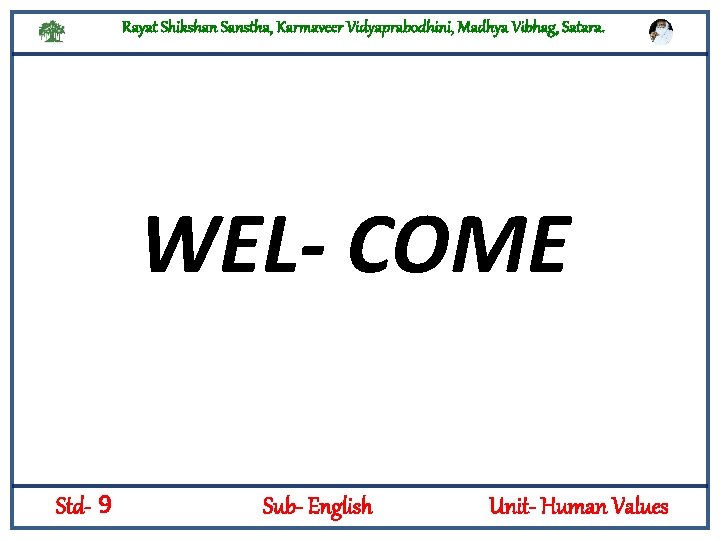 Rayat Shikshan Sanstha, Karmaveer Vidyaprabodhini, Madhya Vibhag, Satara. WEL- COME Std- 9 Sub- English
