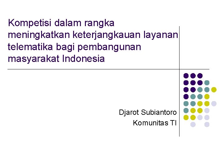 Kompetisi dalam rangka meningkatkan keterjangkauan layanan telematika bagi pembangunan masyarakat Indonesia Djarot Subiantoro Komunitas