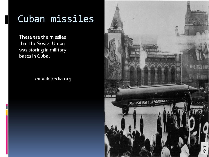 Cuban missiles These are the missiles that the Soviet Union was storing in military