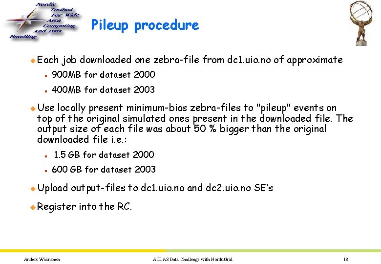 Pileup procedure u Each job downloaded one zebra-file from dc 1. uio. no of