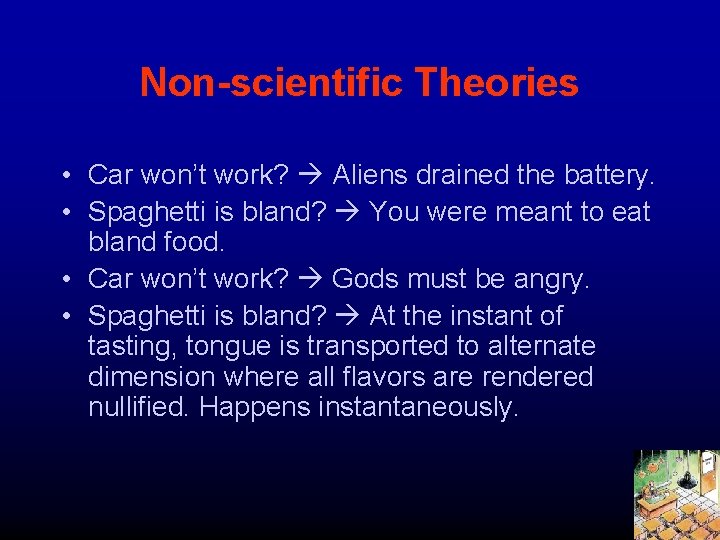 Non-scientific Theories • Car won’t work? Aliens drained the battery. • Spaghetti is bland?
