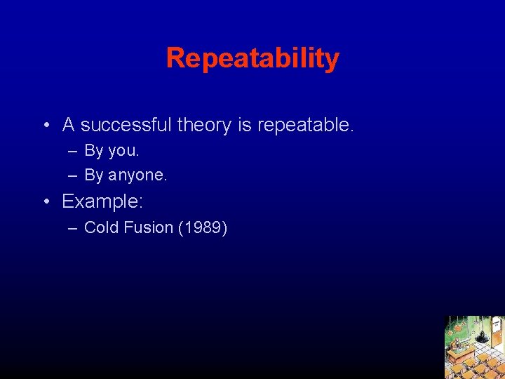 Repeatability • A successful theory is repeatable. – By you. – By anyone. •
