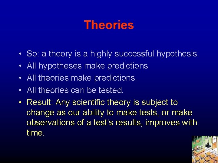 Theories • • • So: a theory is a highly successful hypothesis. All hypotheses