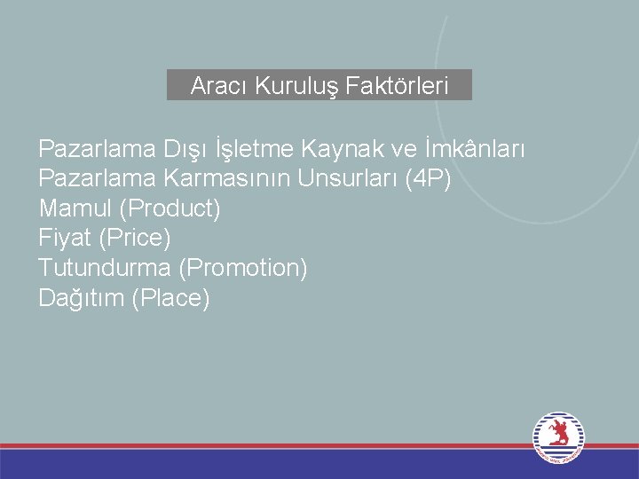 Aracı Kuruluş Faktörleri Pazarlama Dışı İşletme Kaynak ve İmkânları Pazarlama Karmasının Unsurları (4 P) Aracı Kuruluş Faktörleri Pazarlama Dışı İşletme Kaynak ve İmkânları Pazarlama Karmasının Unsurları (4 P)
