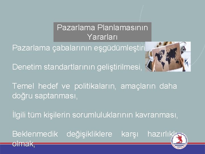 Pazarlama Planlamasının Yararları Pazarlama çabalarının eşgüdümleştirilmesi, Denetim standartlarının geliştirilmesi, Temel hedef ve politikaların, amaçların