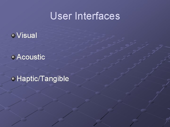 User Interfaces Visual Acoustic Haptic/Tangible 