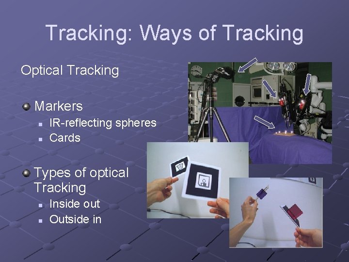 Tracking: Ways of Tracking Optical Tracking Markers n n IR-reflecting spheres Cards Types of