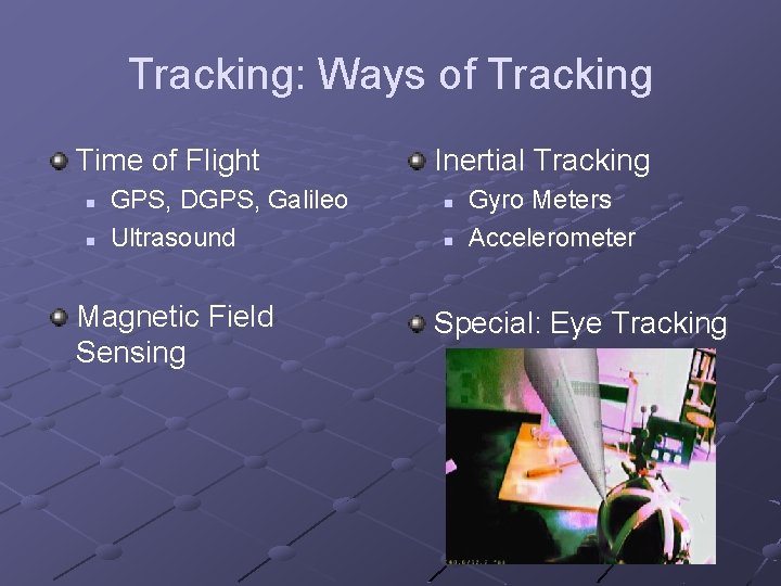 Tracking: Ways of Tracking Time of Flight n n GPS, DGPS, Galileo Ultrasound Magnetic