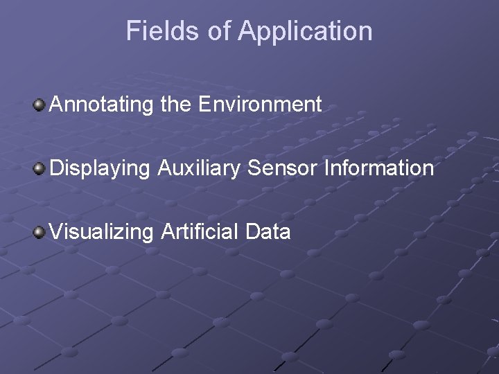 Fields of Application Annotating the Environment Displaying Auxiliary Sensor Information Visualizing Artificial Data 