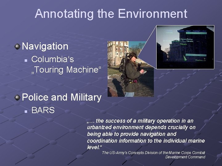 Annotating the Environment Navigation n Columbia‘s „Touring Machine“ Police and Military n BARS „…