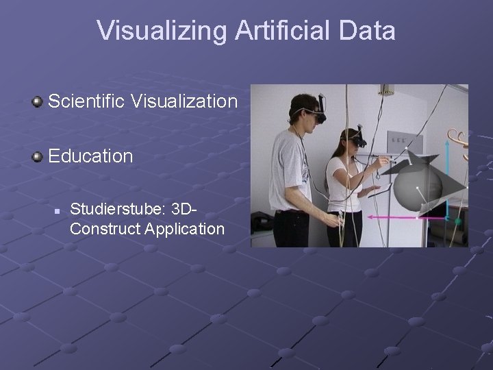 Visualizing Artificial Data Scientific Visualization Education n Studierstube: 3 DConstruct Application 