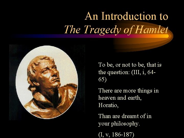 An Introduction to The Tragedy of Hamlet To be, or not to be, that