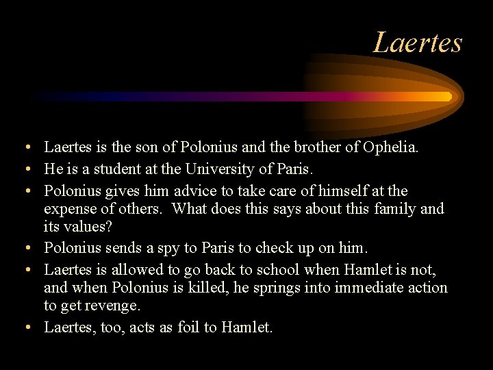 Laertes • Laertes is the son of Polonius and the brother of Ophelia. •