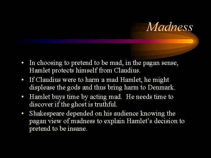 Madness • In choosing to pretend to be mad, in the pagan sense, Hamlet