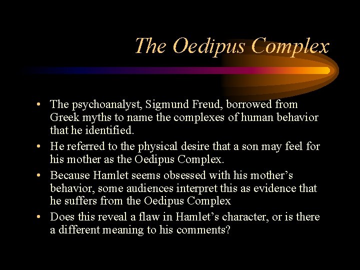 The Oedipus Complex • The psychoanalyst, Sigmund Freud, borrowed from Greek myths to name