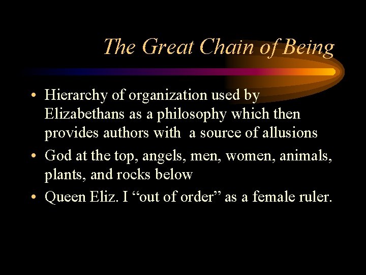 The Great Chain of Being • Hierarchy of organization used by Elizabethans as a