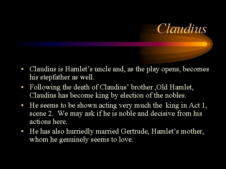 Claudius • Claudius is Hamlet’s uncle and, as the play opens, becomes his stepfather