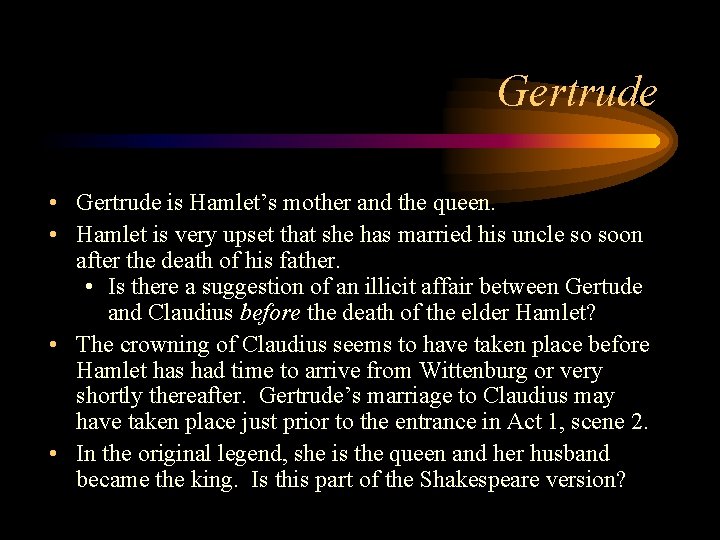 Gertrude • Gertrude is Hamlet’s mother and the queen. • Hamlet is very upset