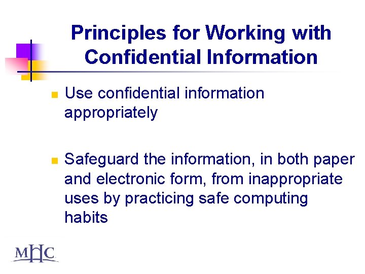 Principles for Working with Confidential Information n n Use confidential information appropriately Safeguard the