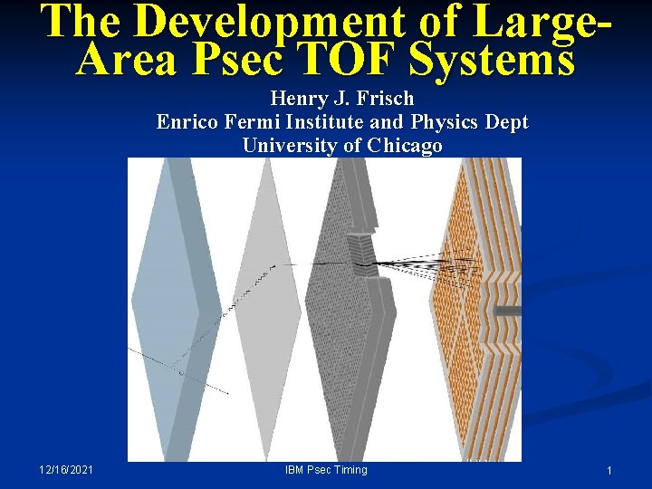 The Development of Large. Area Psec TOF Systems Henry J. Frisch Enrico Fermi Institute The Development of Large. Area Psec TOF Systems Henry J. Frisch Enrico Fermi Institute